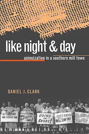 like night and day unionization in a southern mill town 1st edition daniel j. clark 0807846171, 978-0807846179