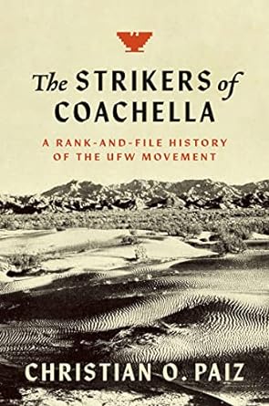 the strikers of coachella a rank and file history of the ufw movement 1st edition christian o. paiz