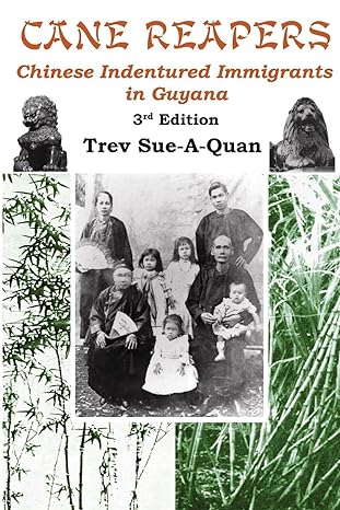 cane reapers chinese indentured immigrants in guyana revised with updated archival and genealogical mat