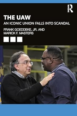 the uaw an iconic union falls into scandal 1st edition frank goeddeke jr. ,marick f. masters 0367622734,