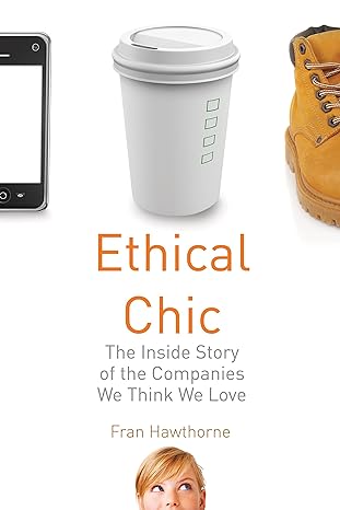 ethical chic the inside story of the companies we think we love 1st edition fran hawthorne 0807000604,