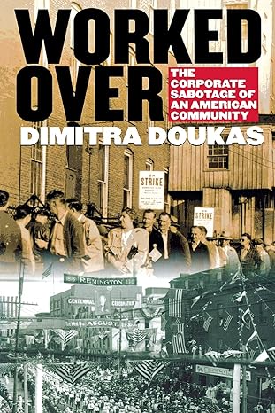 worked over the corporate sabotage of an american community 1st edition dimitra doukas 0801488613,