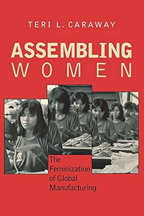 assembling women the feminization of global manufacturing 1st edition teri l. caraway 0801473659,