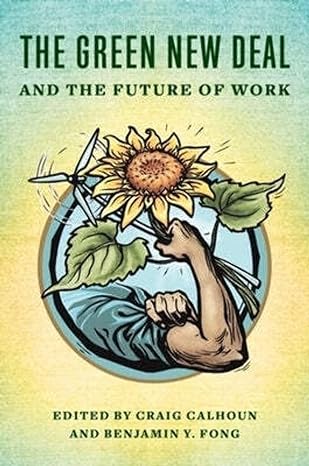 the green new deal and the future of work 1st edition craig calhoun ,benjamin fong ,richard a. walker