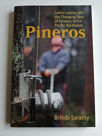pineros latino labour and the changing face of forestry in the pacific northwest 1st edition brinda sarathy