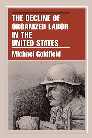 the decline of organized labor in the united states 1st edition michael goldfield 0226301036, 978-0226301037