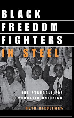 black freedom fighters in steel the struggle for democratic unionism 1st edition ruth needleman 0801488583,