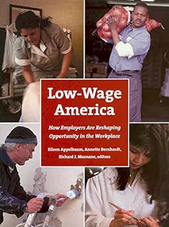 low wage america how employers are reshaping opportunity in the workplace 1st edition eileen appelbaum