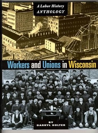 workers and unions in wisconsin a labor history anthology 1st edition darryl holter 0870203142, 978-0870203145