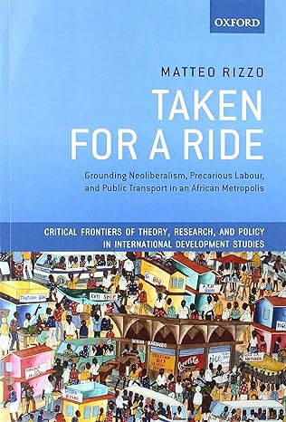 taken for a ride grounding neoliberalism precarious labour and public transport in an african metropolis 1st