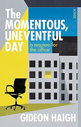 the momentous uneventful day a requiem for the office 1st edition gideon haigh 1950354733, 978-1950354733
