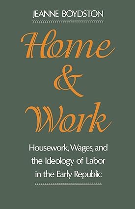home and work housework wages and the ideology of labor in the early republic 1st edition jeanne boydston