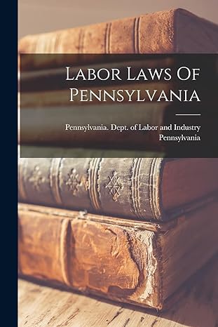 labor laws of pennsylvania 1st edition pennsylvania ,pennsylvania dept of labor and indust 1018680225,