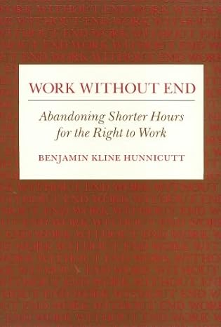 work without end abandoning shorter hours for the right to work 1st edition benjamin hunnicutt 0877227632,