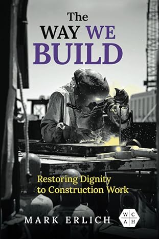 the way we build restoring dignity to construction work 1st edition mark erlich 025208733x, 978-0252087332