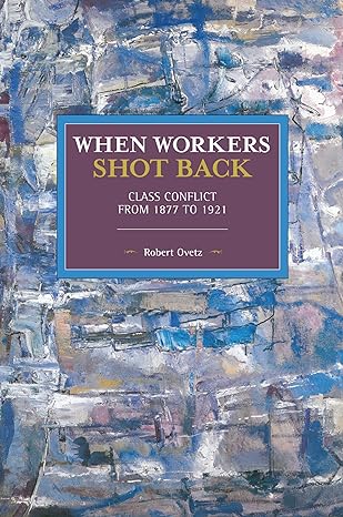 when workers shot back class conflict from 1877 to 1921 1st edition robert ovetz 1642590592, 978-1642590593