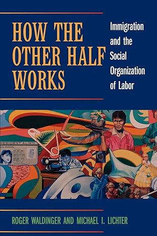 how the other half works immigration and the social organization of labor 1st edition roger waldinger