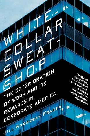 white collar sweatshop the deterioration of work and its rewards in corporate america 1st edition jill