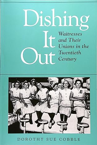 dishing it out waitresses and their unions in the twentieth century 1st edition dorothy cobble 0252061861,