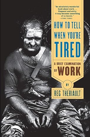 how to tell when you re tired a brief examination of work revised edition reg theriault 0393315576,