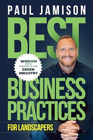 best business practices for landscapers wisdom from leaders in the green industry 1st edition paul jamison