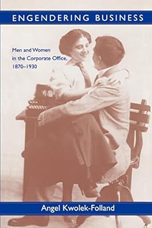 engendering business men and women in the corporate office 1870 1930 1st edition angel kwolek-folland