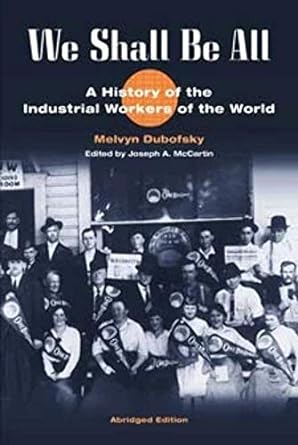 we shall be all a history of the industrial workers of the world abridged edition melvyn dubofsky ,joseph a.