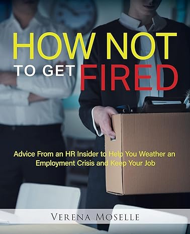 how not to get fired advice from an hr insider to help you weather an employment crisis and keep your job 1st