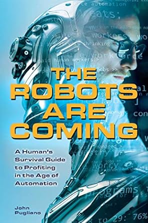 the robots are coming a human s survival guide to profiting in the age of automation 1st edition john