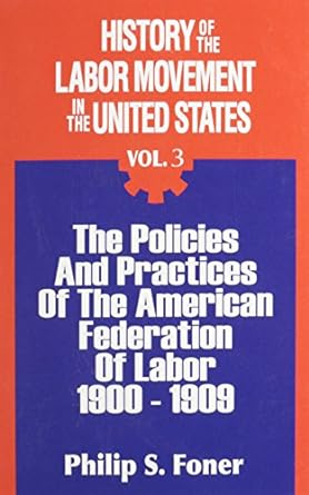 history of the labor movement in the united states policies and practices of the a f of l 1900 1909 new