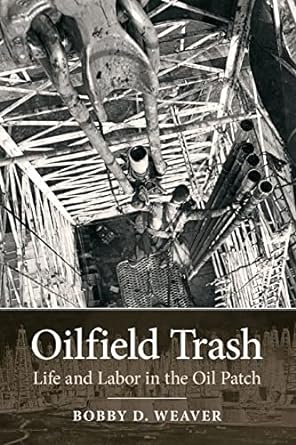 oilfield trash life and labor in the oil patch 1st edition bobby d. weaver 1623490642, 978-1623490645