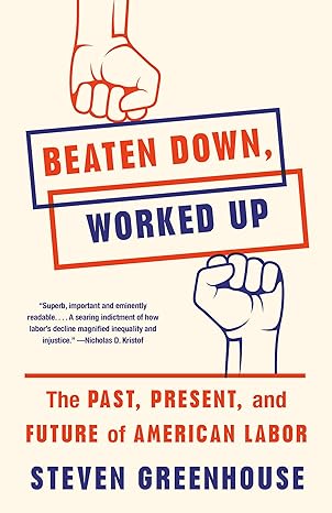 beaten down worked up the past present and future of american labor 1st edition steven greenhouse 1101872799,