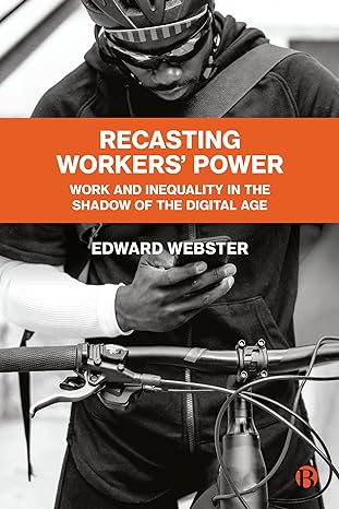 recasting workers power work and inequality in the shadow of the digital age 1st edition edward webster