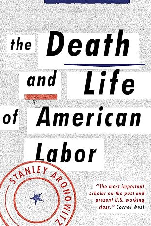 the death and life of american labor toward a new workers movement 1st edition stanley aronowitz 1784783005,