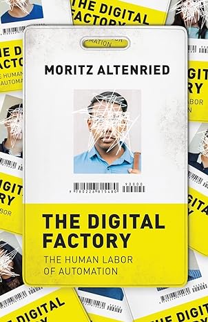 the digital factory the human labor of automation 1st edition moritz altenried 022681548x, 978-0226815480