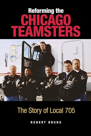 reforming the chicago teamsters the story of local 705 1st edition robert bruno 0875805965, 978-0875805962