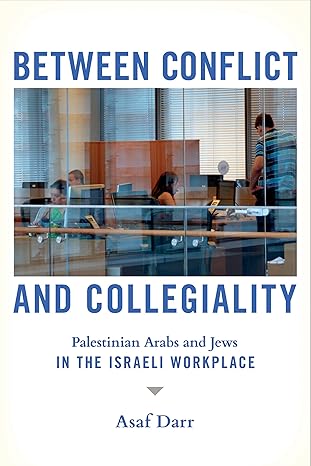 between conflict and collegiality palestinian arabs and jews in the israeli workplace 1st edition asaf darr