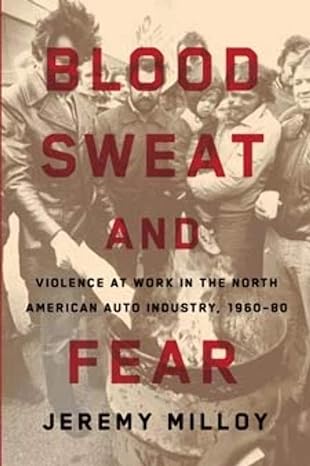 blood sweat and fear violence at work in the north american auto industry 1960 80 1st edition jeremy milloy