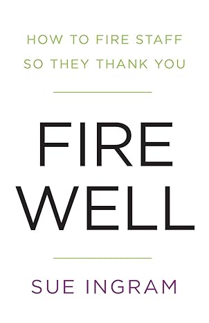 fire well how to fire staff so they thank you 1st edition sue ingram 1781331464, 978-1781331460