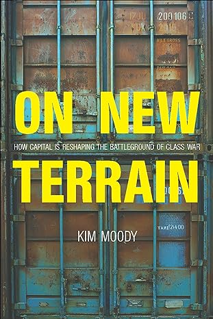 on new terrain how capital is reshaping the battleground of class war 1st edition kim moody 1608468461,