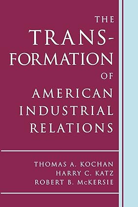 the transformation of american industrial relations 2nd edition thomas a. kochan, harry c. katz, robert b.