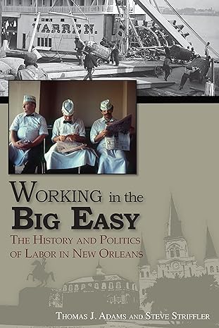 working in the big easy the history and politics of labor in new orleans 1st edition thomas j. adams ,steve