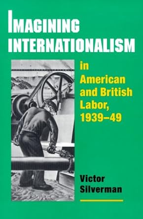 imagining internationalism in american and british labor 1939 49 1st edition victor silverman 025206805x,