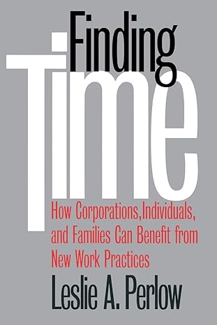 finding time how corporations individuals and families can benefit from new work practices 1st edition leslie