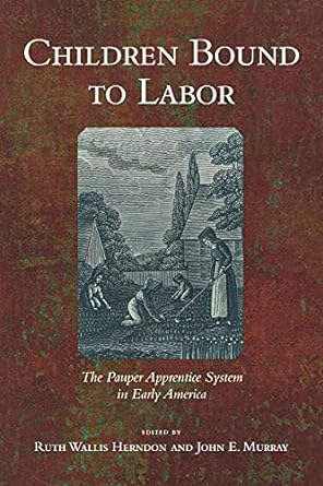 children bound to labor the pauper apprentice system in early america 1st edition ruth wallis herndon, john