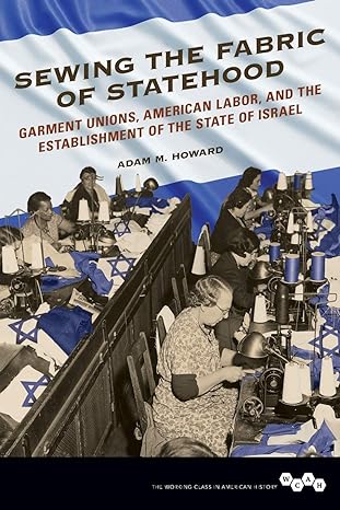 sewing the fabric of statehood garment unions american labor and the establishment of the state of israel 1st