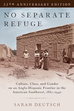 no separate refuge culture class and gender on an anglo hispanic frontier in the american southwest 1880 1940