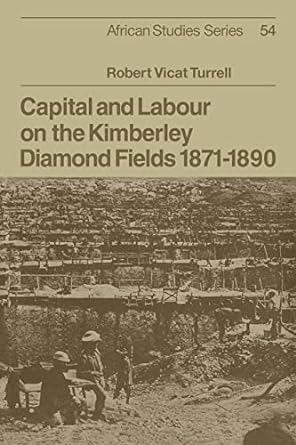 Capital And Labour On The Kimberley Diamond Fields 1871 1890
