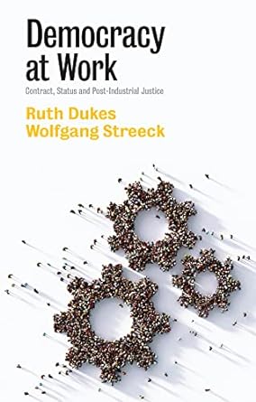 democracy at work contract status and post industrial justice 1st edition ruth dukes, wolfgang streeck