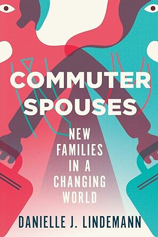 commuter spouses new families in a changing world 1st edition danielle lindemann 1501731181, 978-1501731181